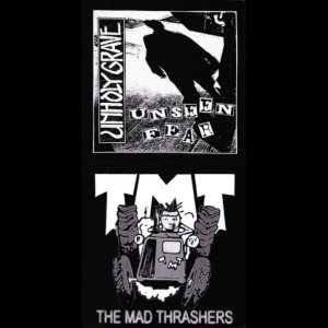 Unholy Grave / The Mad Thrashers - Unseen Fear / TMT