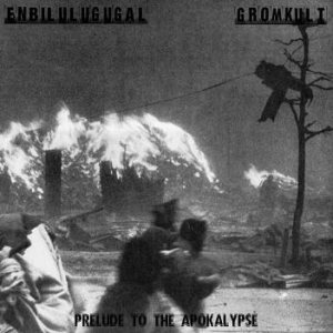 Enbilulugugal / Gromkult - Prelude to the Apokalypse