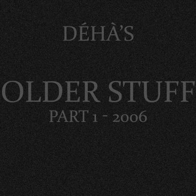 Déhà - Older Stuff Part 1 - 2006