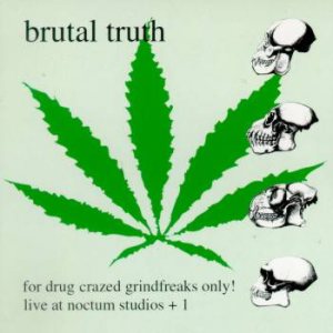 Brutal Truth - For Drug Crazed Grindfreaks Only!