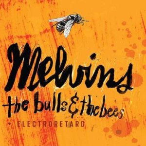 Melvins - The Bulls & the Bees + Electroretard