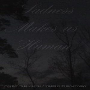 Count Shannäth / Ignibus Purgatorio - Sadness Makes us Human