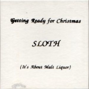 Sloth - Getting Ready for Christmas (It's All About Malt Liquor)