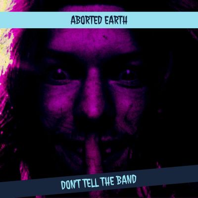 Aborted Earth - Don't Tell The Band