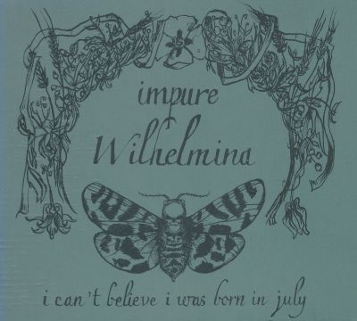 Impure Wilhelmina - I Can't Believe I Was Born in July