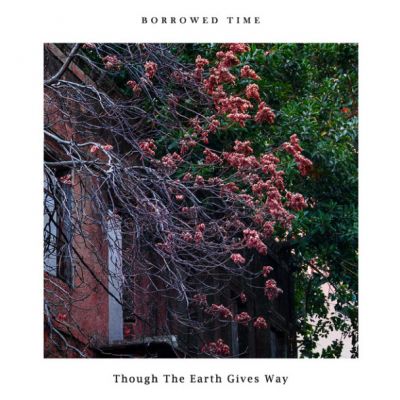 Borrowed Time - Though the Earth Gives Way