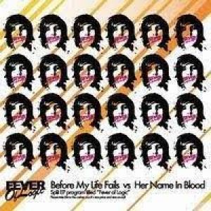 Before My Life Fails / Her Name In Blood - Fever of Logic