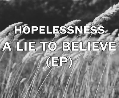 Hopelessness - A Lie to Believe