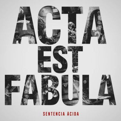 Sentencia Ácida - Acta est fabula