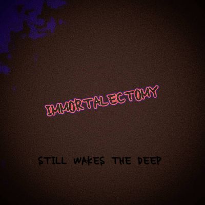 Immortalectomy - Still Wakes the Deep