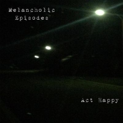 Act Happy - Melancholic Episodes