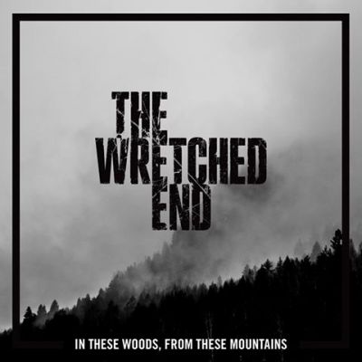 The Wretched End - In These Woods, From These Mountains