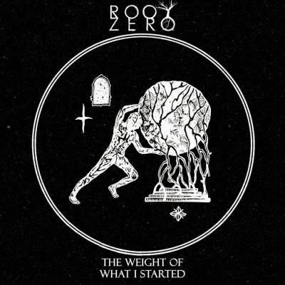 Root Zero - The Weight of What I Started