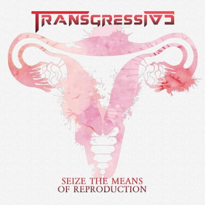 Transgressive - Seize the Means of Reproduction