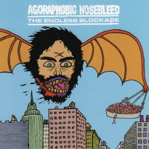 Agoraphobic Nosebleed - Agoraphobic Nosebleed / the Endless Blockade