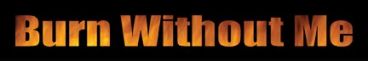 Burn Without Me logo